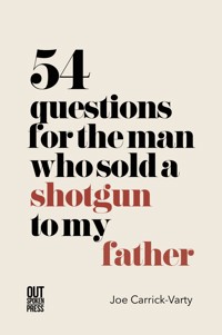 54 Questions for the Man Who Sold a Shotgun to My Father - Joe Carrick-Varty - E-Book