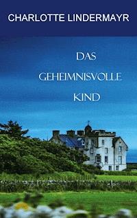 Das geheimnisvolle Kind - Charlotte Lindermayr - E-Book