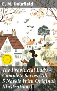 The Provincial Lady - Complete Series (All 5 Novels With Original Illustrations) - E. M. Delafield - E-Book