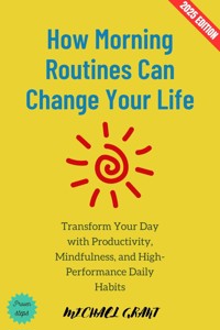 How Morning Routines Can Change Your Life: - Michael Grant - E-Book