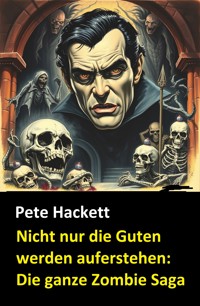 Nicht nur die Guten werden auferstehen: Die ganze Zombie Saga - Pete Hackett - E-Book