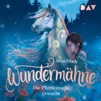 Wundermähne – Teil 1: Die Pferdemagie erwacht - Jana Hoch - Hörbuch