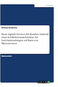 Neue digitale Services für Kunden. Entwurf einer IoT-Referenzarchitektur für SaaS-Anwendungen auf Basis von Microservices - Michael Bockheim - E-Book