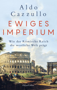 Ewiges Imperium. Wie das Römische Reich die westliche Welt prägt - Aldo Cazzullo - E-Book