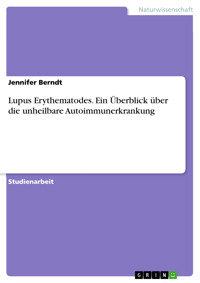 Lupus Erythematodes. Ein Überblick über die unheilbare Autoimmunerkrankung - Jennifer Berndt - E-Book
