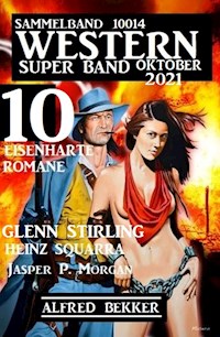 Western Super Band Oktober 2021 - 10 eisenharte Romane: Sammelband 10014 - Alfred Bekker - E-Book