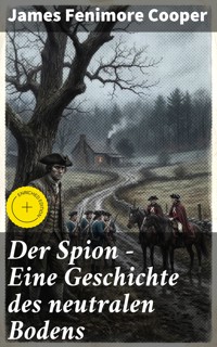 Der Spion - Eine Geschichte des neutralen Bodens - James Fenimore Cooper - E-Book