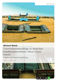 Unternehmensnachfolge in deutschen Familienunternehmen: intern versus extern? - Michael Walch - kostenlos E-Book