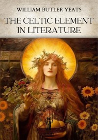 The Celtic Element in Literature - William Butler Yeats - E-Book