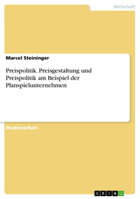 Preispolitik. Preisgestaltung und Preispolitik am Beispiel der Planspielunternehmen - Marcel Steininger - E-Book