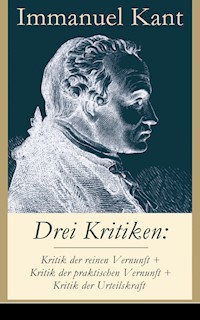 Drei Kritiken: Kritik der reinen Vernunft + Kritik der praktischen Vernunft + Kritik der Urteilskraft - Immanuel Kant - E-Book
