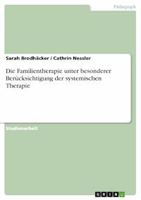 Die Familientherapie unter besonderer Berücksichtigung der systemischen Therapie - Sarah Brodhäcker - E-Book