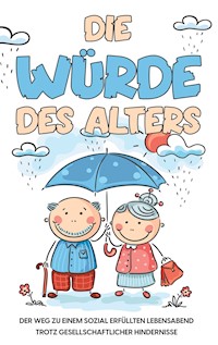 Die Würde des Alters: Der Weg zu einem sozial erfüllten Lebensabend trotz gesellschaftlicher Hindernisse - Maike Weber - E-Book