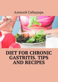 Diet for chronic gastritis. Tips and recipes - Алексей Сабадырь - E-Book