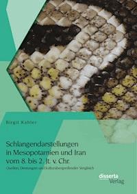 Schlangendarstellungen in Mesopotamien und Iran vom 8. bis 2. Jt. v. Chr.: Quellen, Deutungen und kulturübergreifender Vergleich - Birgit Kahler - E-Book