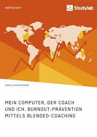 Mein Computer, der Coach und ich. Burnout-Prävention mittels Blended-Coaching - Daniela  Bräsemann - E-Book