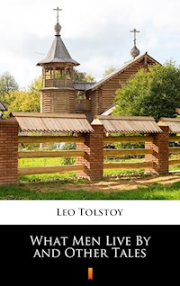 What Men Live By and Other Tales - Leo Tolstoy - E-Book