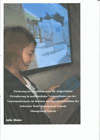 Förderung der Lesekompetenz für zielgerichtete Orientierung in multimedialen Textangeboten aus der Tourismusbranche im Rahmen des Sprachcurriculums der Schweizer Hotel Management Schools - Julia Maier - E-Book