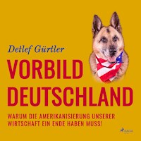 Vorbild Deutschland - Warum die Amerikanisierung unserer Wirtschaft ein Ende haben muss! (Ungekürzt) - Detlef Gürtler - Hörbuch