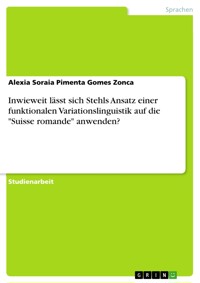 Inwieweit lässt sich Stehls Ansatz einer funktionalen Variationslinguistik auf die "Suisse  romande" anwenden? - Alexia Soraia Pimenta Gomes Zonca - E-Book