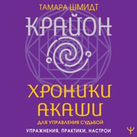 Крайон. Хроники Акаши для управления судьбой. Упражнения, практики, настрои - Тамара Шмидт - Hörbuch