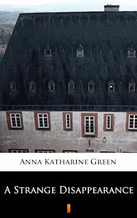 A Strange Disappearance - Anna Katharine Green - E-Book