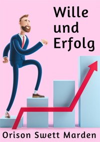 Wille und Erfolg - Orison Swett Marden - E-Book