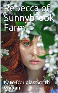 Rebecca of Sunnybrook Farm - Kate Douglas Smith Wiggin - E-Book