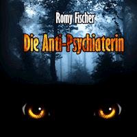 Die Anti-Psychiaterin - Romy Fischer - Hörbuch