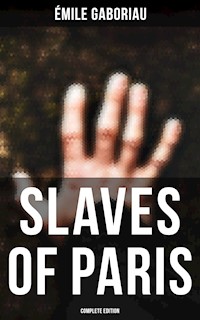 SLAVES OF PARIS (Complete Edition) - Emile Gaboriau - E-Book