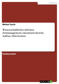 Wissenschaftliches  Arbeiten. Zeitmanagement, Literaturrecherche, Aufbau, Zitierweisen - Melani Surla - E-Book