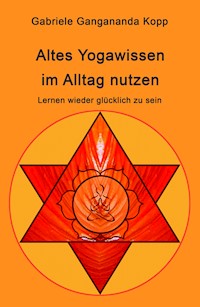 Altes Yogawissen wieder im Alltag nutzen - Gabriele Gangananda Kopp - E-Book