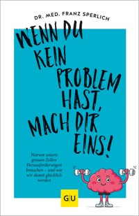 Wenn du kein Problem hast, mach dir eins! - Dr. med. Franz J. Sperlich - E-Book