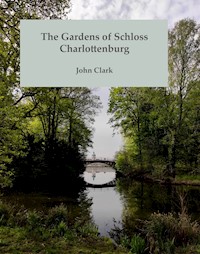 The Gardens of Schloss Charlottenburg - John Clark - E-Book