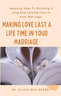 Making Love Last A Life Time In Your Marriage - Dr. Olivia Mia Robert - E-Book