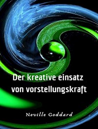 Der kreative Einsatz von Vorstellungskraft (übersetzt) - Neville Goddard - E-Book
