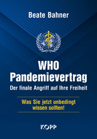 WHO-Pandemievertrag: Der finale Angriff auf Ihre Freiheit - Beate Bahner - E-Book