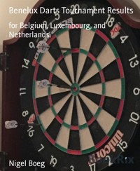 Benelux Darts Tournament Results - Nigel Boeg - kostenlos E-Book