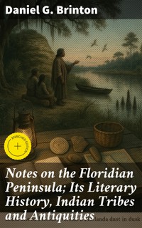 Notes on the Floridian Peninsula; Its Literary History, Indian Tribes and Antiquities - Daniel G. Brinton - E-Book