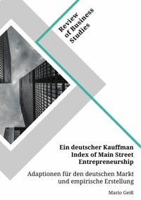 Ein deutscher Kauffman Index of Main Street Entrepreneurship. Adaptionen für den deutschen Markt und empirische Erstellung - Mario Geiß - E-Book