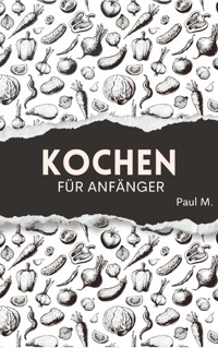 Kochen für Anfänger - Paul M. - E-Book