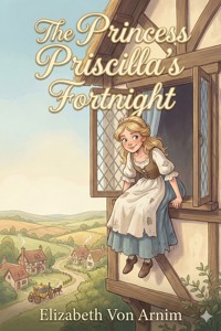The Princess Priscilla's Fortnight - Elizabeth von Arnim - E-Book