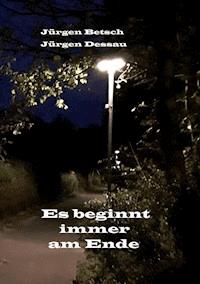 Es beginnt immer am Ende - Jürgen Betsch - E-Book