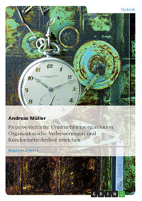 Prozessorientierte Unternehmensorganisation: Organisatorische Verbesserungen und Kundenzufriedenheit erreichen - Andreas Müller - E-Book