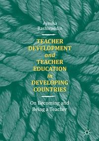 Teacher Development and Teacher Education in Developing Countries - Ayesha Bashiruddin - E-Book