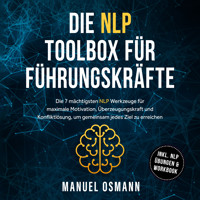 Die NLP Toolbox für Führungskräfte: Die 7 mächtigsten NLP Werkzeuge für maximale Motivation, Überzeugungskraft und Konfliktlösung, um gemeinsam jedes Ziel zu erreichen - inkl. NLP Übungen & Workbook - Manuel Osmann - Hörbuch