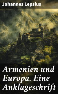 Armenien und Europa. Eine Anklageschrift - Johannes Lepsius - E-Book