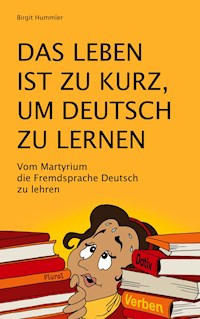 Das Leben ist zu kurz, um Deutsch zu lernen - Birgit Hummler - E-Book