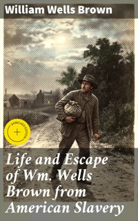 Life and Escape of Wm. Wells Brown from American Slavery - William Wells Brown - E-Book