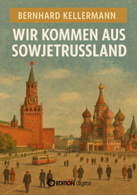 Wir kommen aus Sowjetrussland - Bernhard Kellermann - E-Book